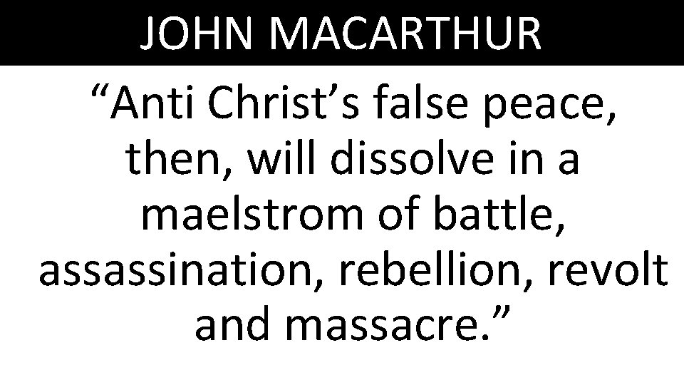 JOHN MACARTHUR “Anti Christ’s false peace, then, will dissolve in a maelstrom of battle,