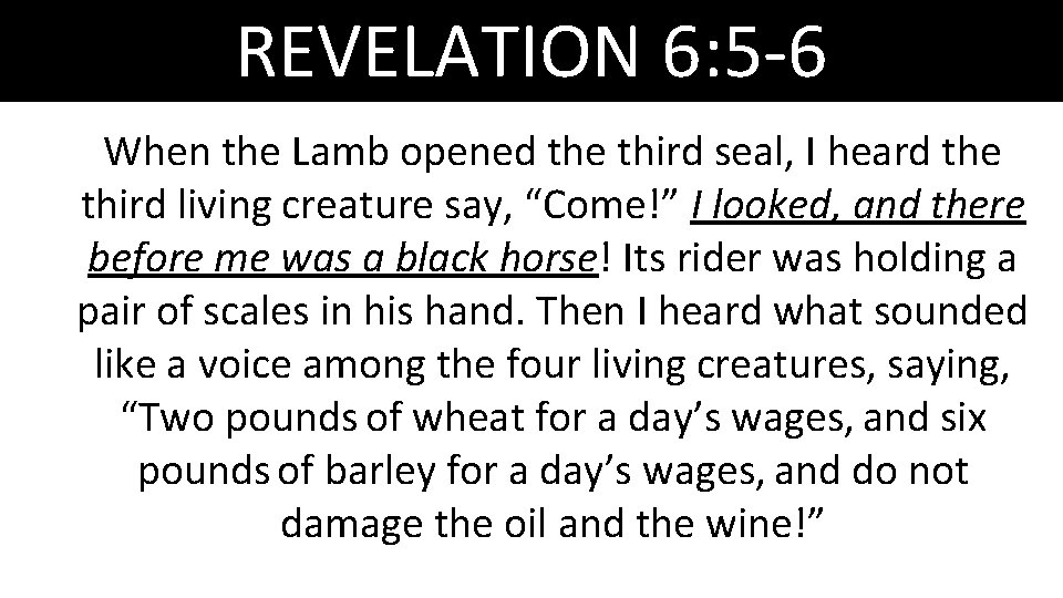 REVELATION 6: 5 -6 When the Lamb opened the third seal, I heard the