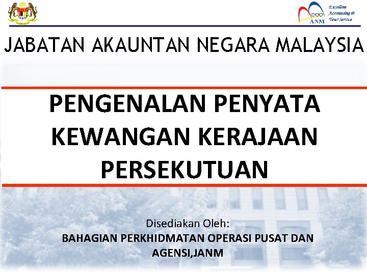 FMAS JABATAN AKAUNTAN NEGARA MALAYSIA PENGENALAN PENYATA KEWANGAN KERAJAAN PERSEKUTUAN Disediakan Oleh: BAHAGIAN PERKHIDMATAN