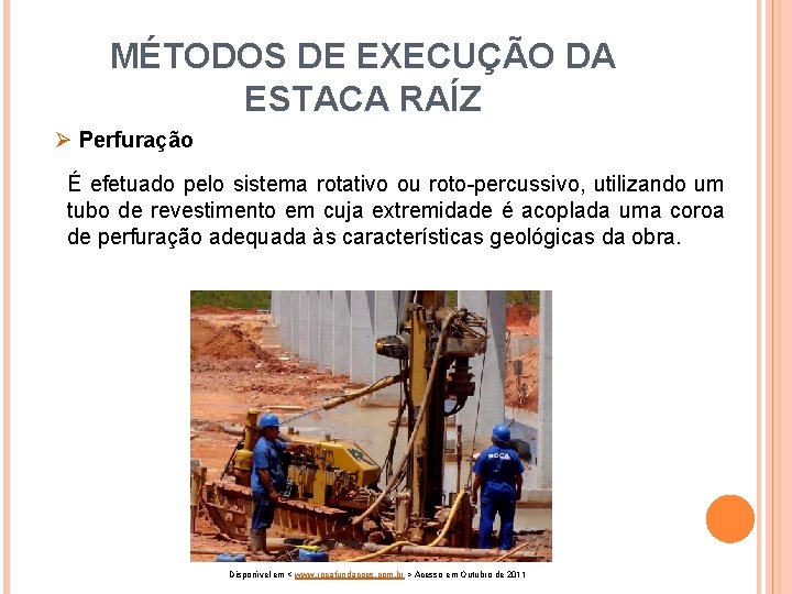 MÉTODOS DE EXECUÇÃO DA ESTACA RAÍZ Ø Perfuração É efetuado pelo sistema rotativo ou