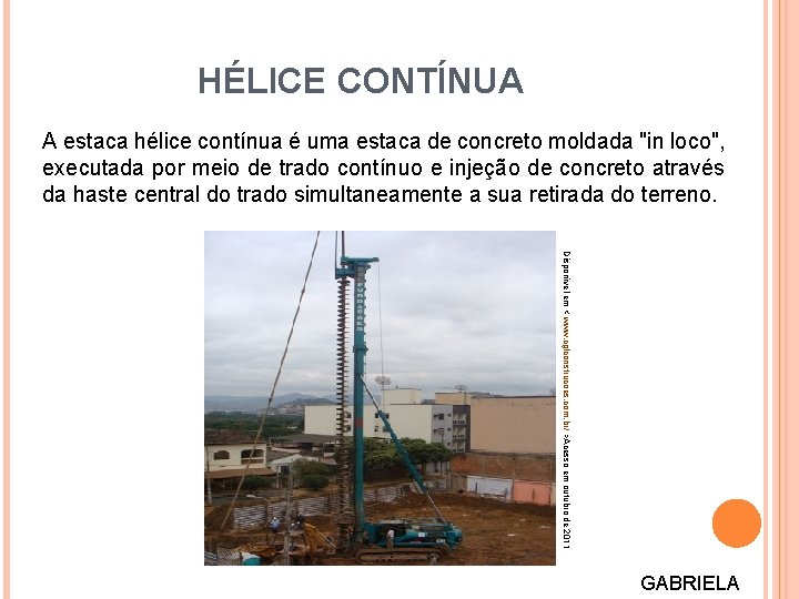 HÉLICE CONTÍNUA A estaca hélice contínua é uma estaca de concreto moldada "in loco",