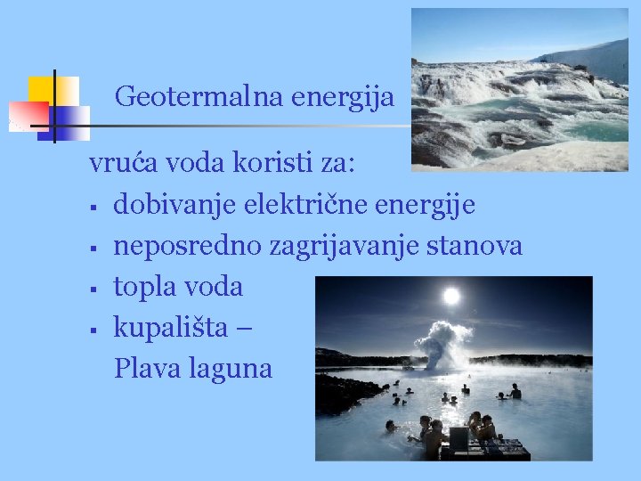 Geotermalna energija vruća voda koristi za: § dobivanje električne energije § neposredno zagrijavanje stanova