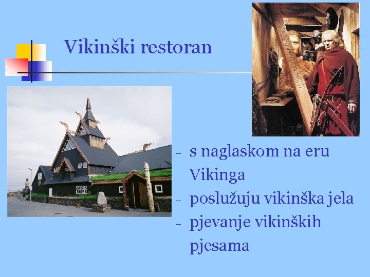Vikinški restoran − − − s naglaskom na eru Vikinga poslužuju vikinška jela pjevanje