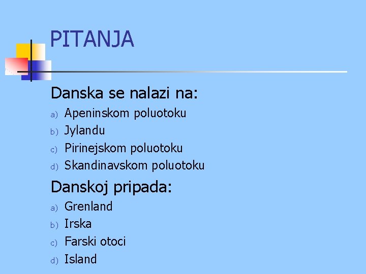 PITANJA Danska se nalazi na: a) b) c) d) Apeninskom poluotoku Jylandu Pirinejskom poluotoku