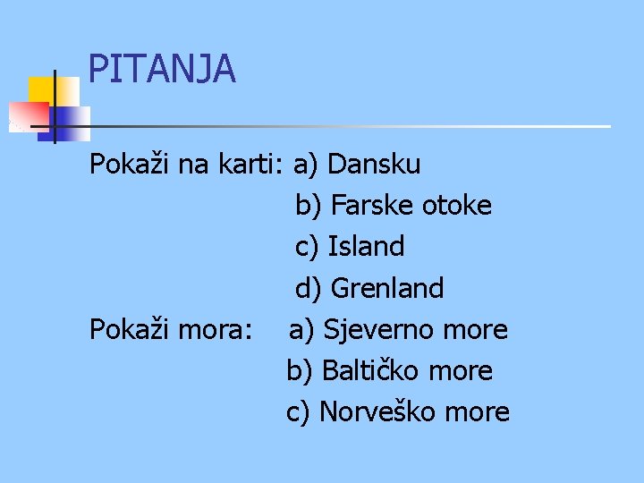 PITANJA Pokaži na karti: a) Dansku b) Farske otoke c) Island d) Grenland Pokaži