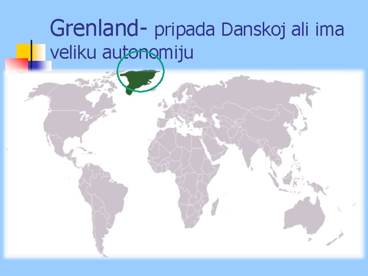 Grenland- pripada Danskoj ali ima veliku autonomiju 