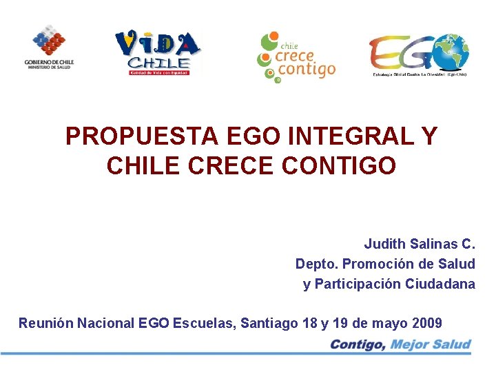 PROPUESTA EGO INTEGRAL Y CHILE CRECE CONTIGO Judith Salinas C. Depto. Promoción de Salud