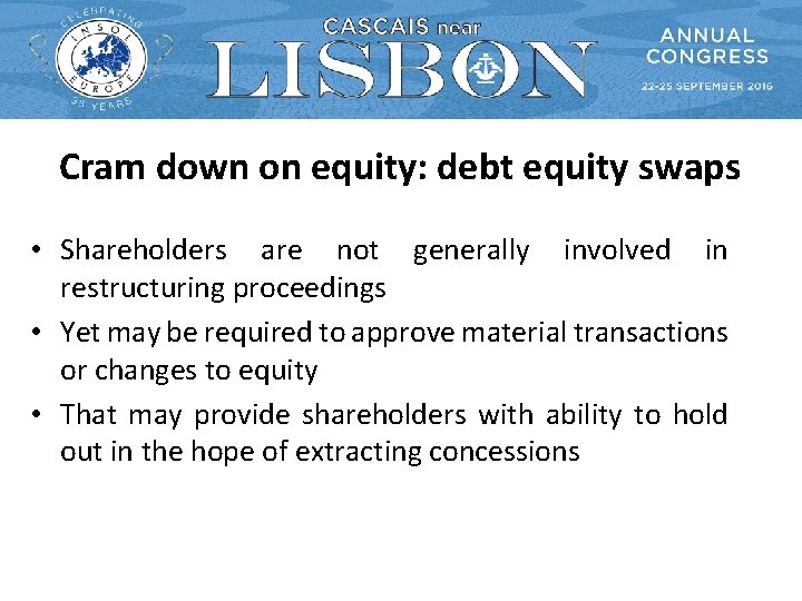 Cram down on equity: debt equity swaps • Shareholders are not generally involved in Cram down on equity: debt equity swaps • Shareholders are not generally involved in