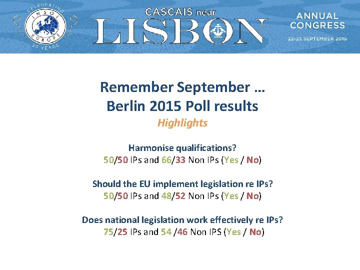 Remember September … Berlin 2015 Poll results Highlights Harmonise qualifications? 50/50 IPs and 66/33 Remember September … Berlin 2015 Poll results Highlights Harmonise qualifications? 50/50 IPs and 66/33