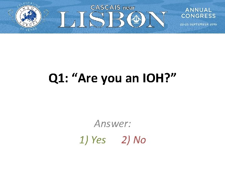 Q 1: “Are you an IOH? ” Answer: 1) Yes 2) No 