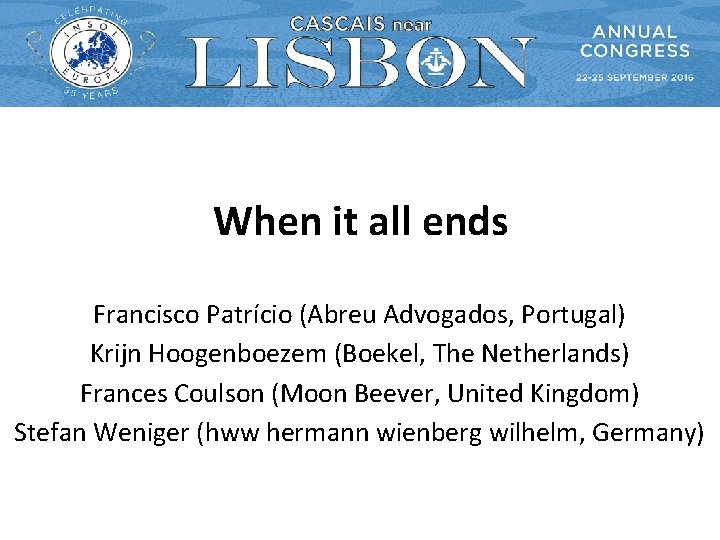 When it all ends Francisco Patrício (Abreu Advogados, Portugal) Krijn Hoogenboezem (Boekel, The Netherlands)