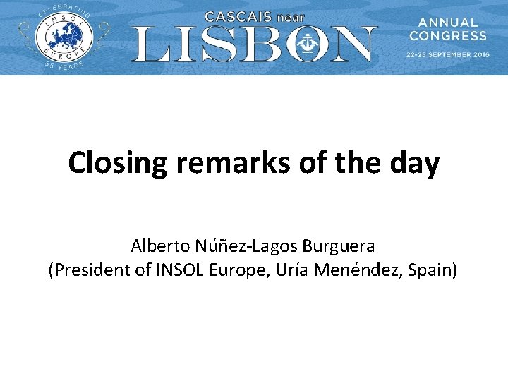 Closing remarks of the day Alberto Núñez-Lagos Burguera (President of INSOL Europe, Uría Menéndez, Closing remarks of the day Alberto Núñez-Lagos Burguera (President of INSOL Europe, Uría Menéndez,