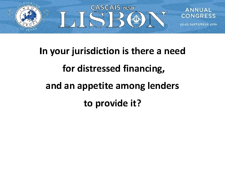 In your jurisdiction is there a need for distressed financing, and an appetite among