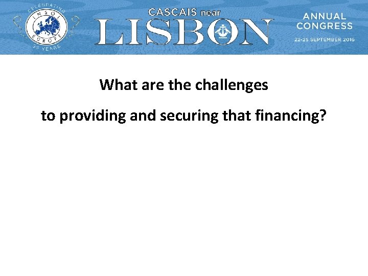 What are the challenges to providing and securing that financing? 