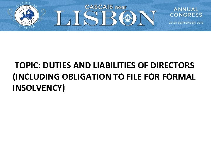 TOPIC: DUTIES AND LIABILITIES OF DIRECTORS (INCLUDING OBLIGATION TO FILE FORMAL INSOLVENCY) 