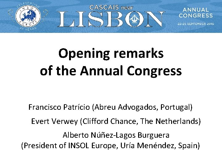 Opening remarks of the Annual Congress Francisco Patrício (Abreu Advogados, Portugal) Evert Verwey (Clifford Opening remarks of the Annual Congress Francisco Patrício (Abreu Advogados, Portugal) Evert Verwey (Clifford