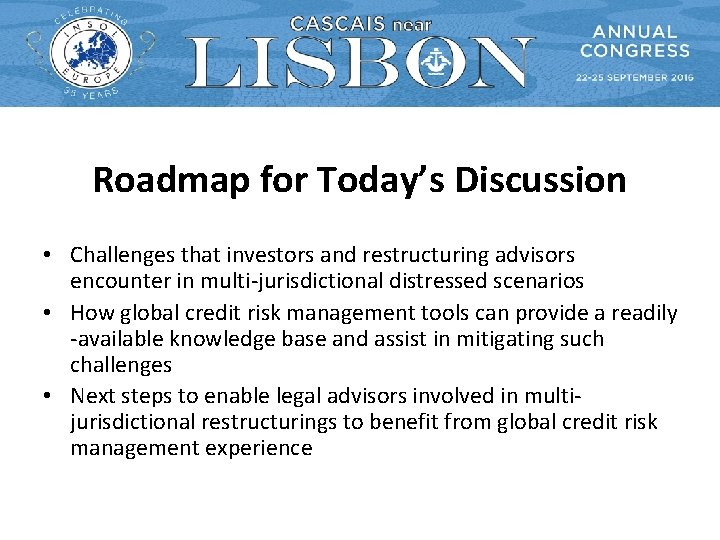 Roadmap for Today’s Discussion • Challenges that investors and restructuring advisors encounter in multi-jurisdictional Roadmap for Today’s Discussion • Challenges that investors and restructuring advisors encounter in multi-jurisdictional