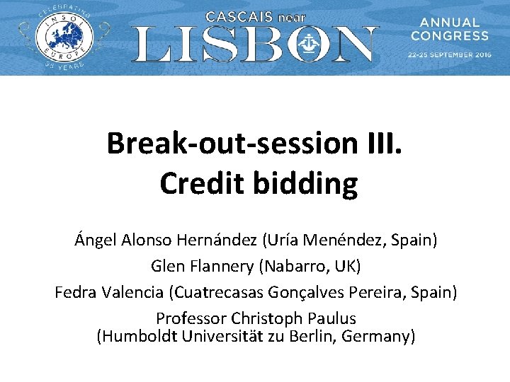 Break-out-session III. Credit bidding Ángel Alonso Hernández (Uría Menéndez, Spain) Glen Flannery (Nabarro, UK)