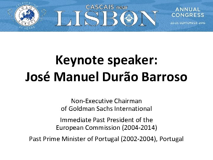 Keynote speaker: José Manuel Durão Barroso Non-Executive Chairman of Goldman Sachs International Immediate Past