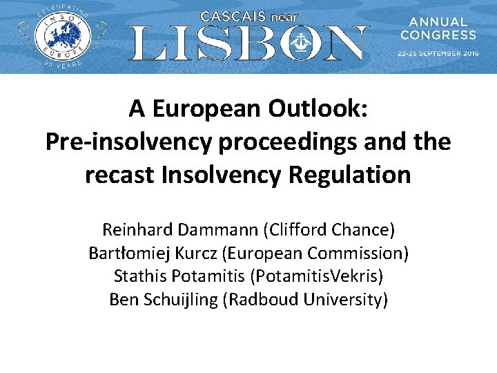 A European Outlook: Pre-insolvency proceedings and the recast Insolvency Regulation Reinhard Dammann (Clifford Chance)