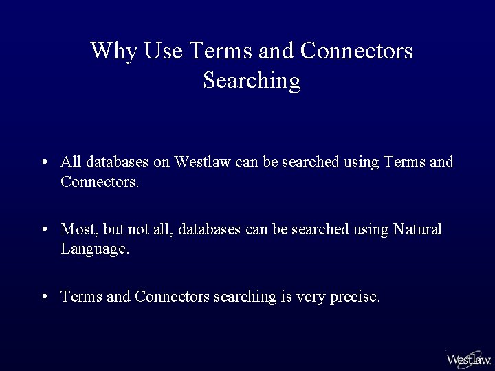 Why Use Terms and Connectors Searching • All databases on Westlaw can be searched