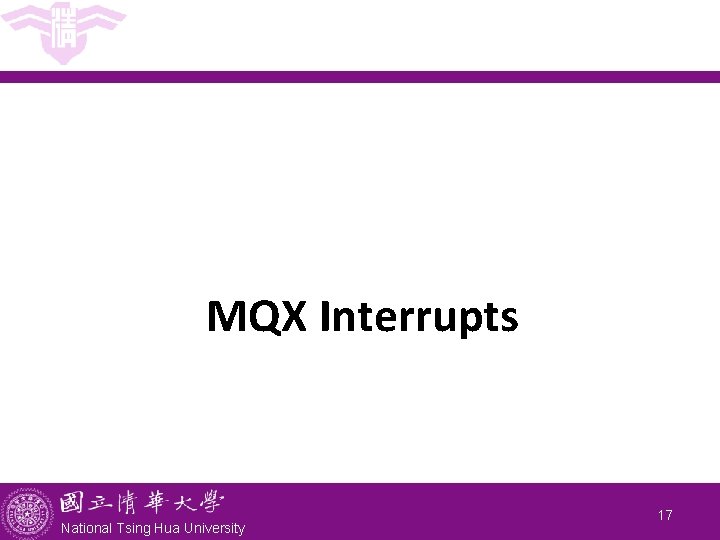 MQX Interrupts National Tsing Hua University 17 