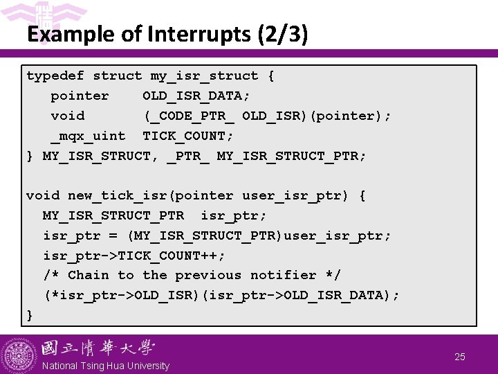 Example of Interrupts (2/3) typedef struct my_isr_struct { pointer OLD_ISR_DATA; void (_CODE_PTR_ OLD_ISR)(pointer); _mqx_uint