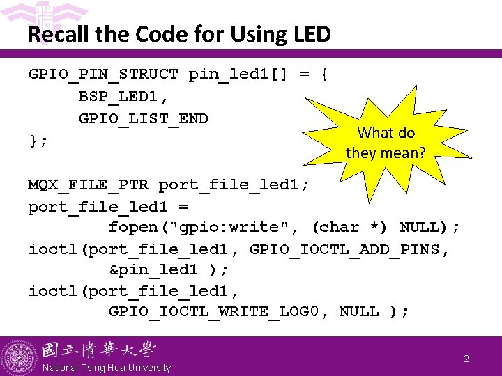 Recall the Code for Using LED GPIO_PIN_STRUCT pin_led 1[] = { BSP_LED 1, GPIO_LIST_END