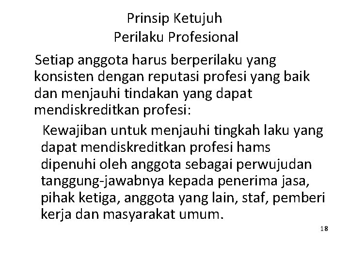 Prinsip Ketujuh Perilaku Profesional Setiap anggota harus berperilaku yang konsisten dengan reputasi profesi yang