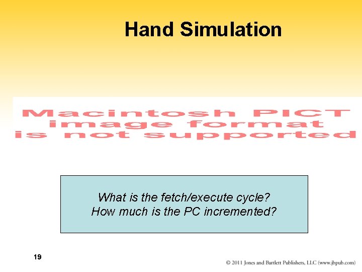 Hand Simulation What is the fetch/execute cycle? How much is the PC incremented? 19