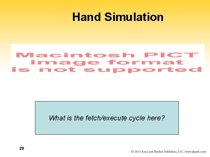 Hand Simulation What is the fetch/execute cycle here? 20 