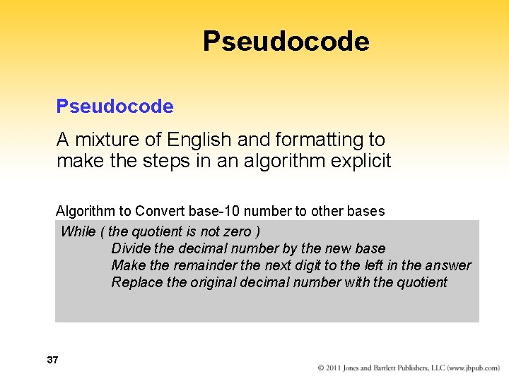 Pseudocode A mixture of English and formatting to make the steps in an algorithm