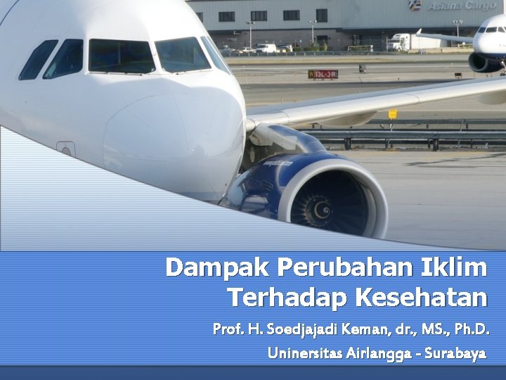 Dampak Perubahan Iklim Terhadap Kesehatan Prof. H. Soedjajadi Keman, dr. , MS. , Ph.