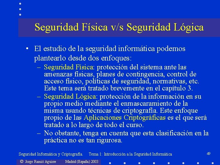 Seguridad Física v/s Seguridad Lógica • El estudio de la seguridad informática podemos plantearlo