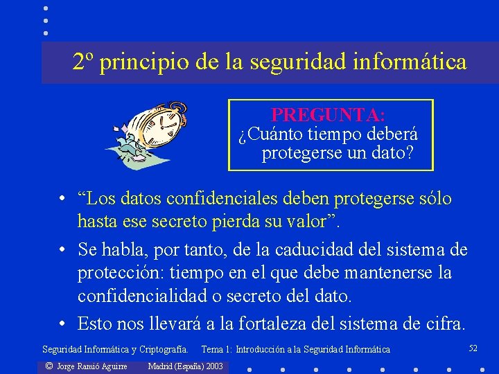 2º principio de la seguridad informática PREGUNTA: ¿Cuánto tiempo deberá protegerse un dato? •