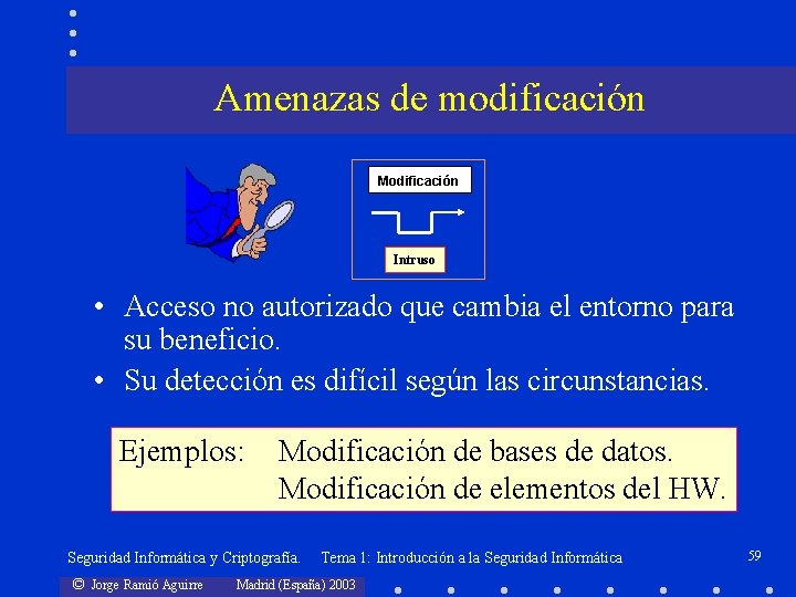 Amenazas de modificación Modificación Intruso • Acceso no autorizado que cambia el entorno para