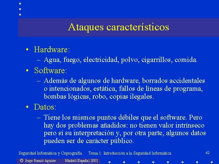 Ataques característicos • Hardware: – Agua, fuego, electricidad, polvo, cigarrillos, comida. • Software: –