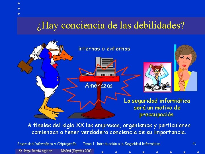 ¿Hay conciencia de las debilidades? internas o externas Amenazas La seguridad informática será un