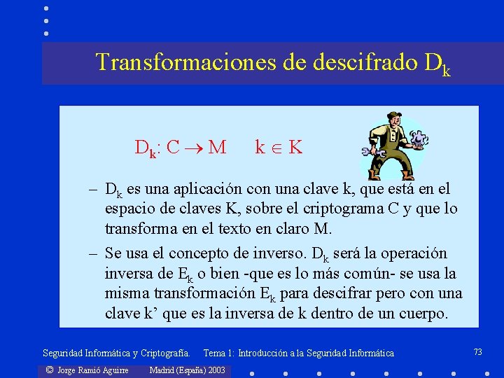 Transformaciones de descifrado Dk Dk: C M k K – Dk es una aplicación