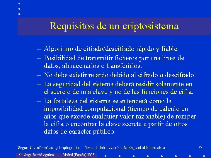 Requisitos de un criptosistema – Algoritmo de cifrado/descifrado rápido y fiable. – Posibilidad de