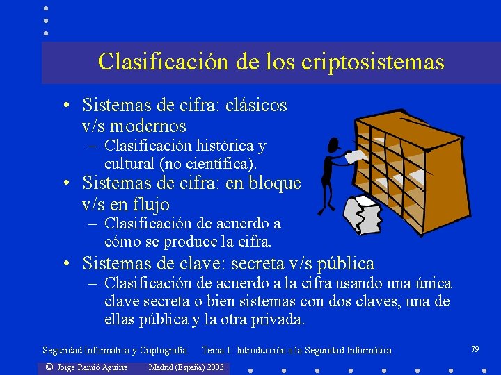 Clasificación de los criptosistemas • Sistemas de cifra: clásicos v/s modernos – Clasificación histórica