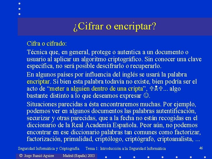 ¿Cifrar o encriptar? Cifra o cifrado: Técnica que, en general, protege o autentica a