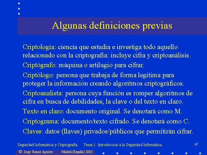 Algunas definiciones previas Criptología: ciencia que estudia e investiga todo aquello relacionado con la