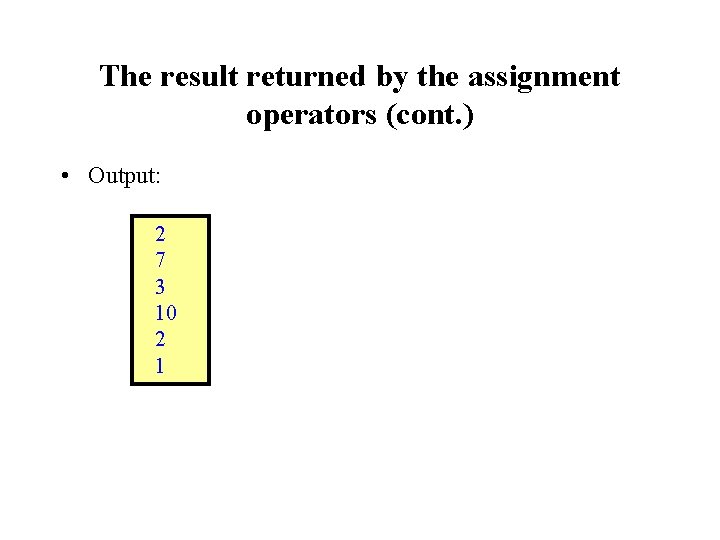 The result returned by the assignment operators (cont. ) • Output: 2 7 3