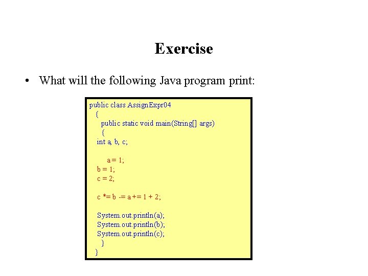 Exercise • What will the following Java program print: public class Assign. Expr 04