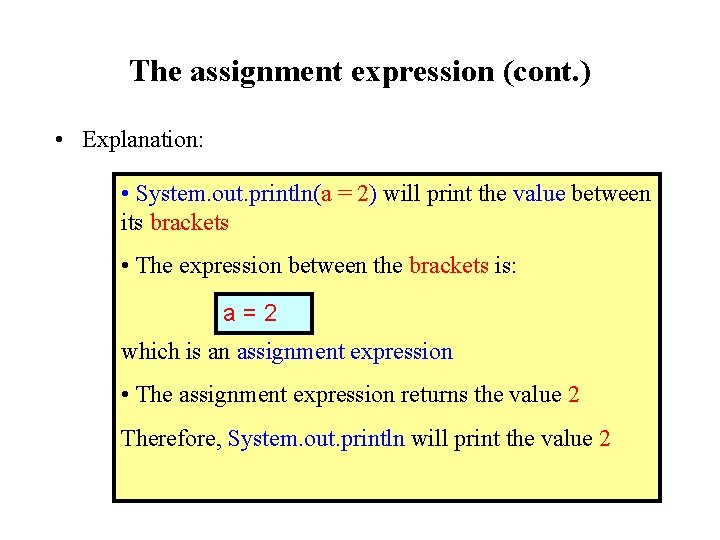The assignment expression (cont. ) • Explanation: • System. out. println(a = 2) will