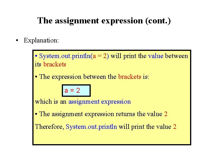 The assignment expression (cont. ) • Explanation: • System. out. println(a = 2) will