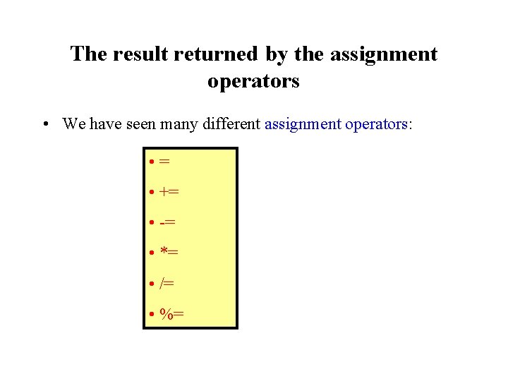 The result returned by the assignment operators • We have seen many different assignment