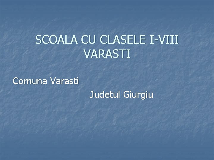 SCOALA CU CLASELE I-VIII VARASTI Comuna Varasti Judetul Giurgiu 