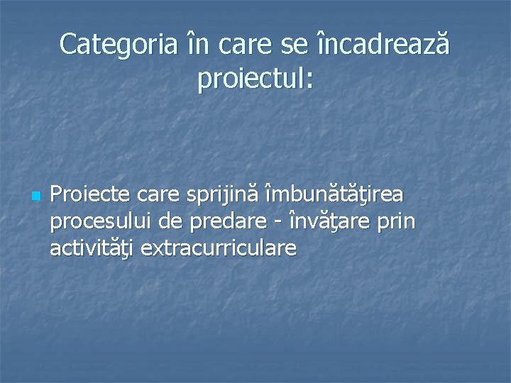 Categoria în care se încadrează proiectul: n Proiecte care sprijină îmbunătăţirea procesului de predare